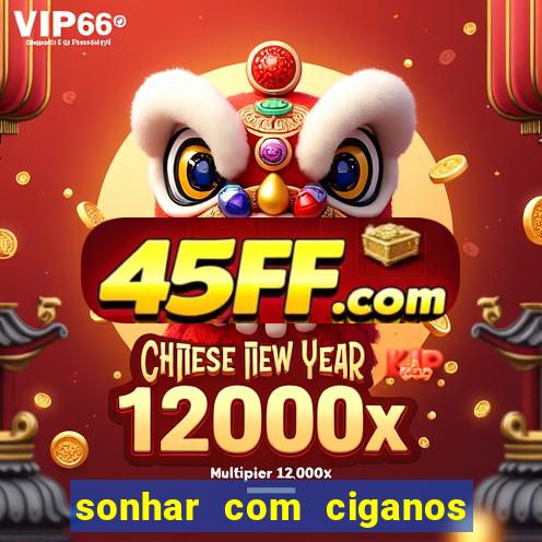 sonhar com ciganos jogo do bicho